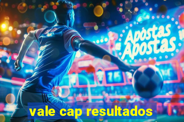 vale cap resultados